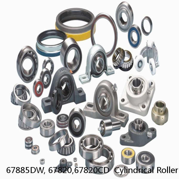 67885DW, 67820,67820CD  Cylindrical Roller Bearings